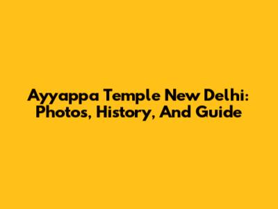 Ayyappa Temple New Delhi: Photos, History, And Guide