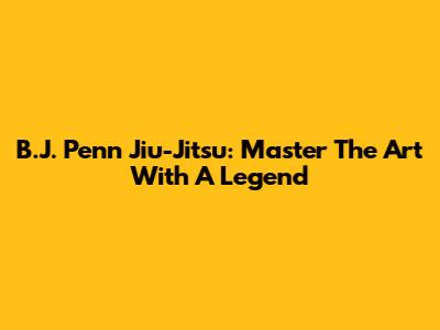B.J. Penn Jiu-Jitsu: Master The Art With A Legend
