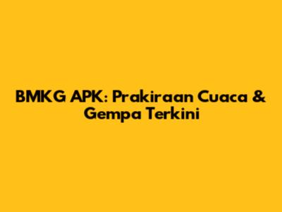 BMKG APK: Prakiraan Cuaca & Gempa Terkini