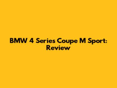 BMW 4 Series Coupe M Sport: Review