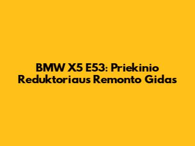 BMW X5 E53: Priekinio Reduktoriaus Remonto Gidas