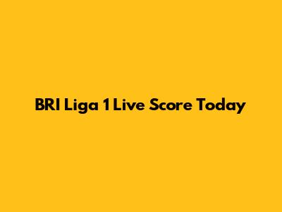 BRI Liga 1 Live Score Today