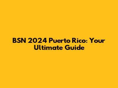 BSN 2024 Puerto Rico: Your Ultimate Guide