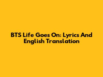 BTS 'Life Goes On': Lyrics And English Translation