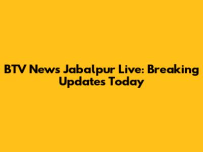 BTV News Jabalpur Live: Breaking Updates Today