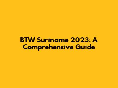 BTW Suriname 2023: A Comprehensive Guide