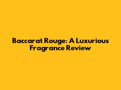 Baccarat Rouge: A Luxurious Fragrance Review