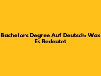 Bachelor's Degree Auf Deutsch: Was Es Bedeutet