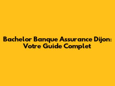 Bachelor Banque Assurance Dijon: Votre Guide Complet
