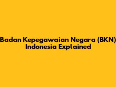 Badan Kepegawaian Negara (BKN) Indonesia Explained
