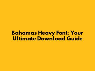 Bahamas Heavy Font: Your Ultimate Download Guide