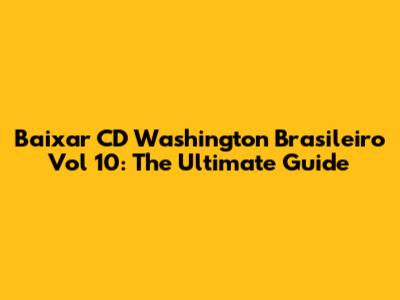 Baixar CD Washington Brasileiro Vol 10: The Ultimate Guide
