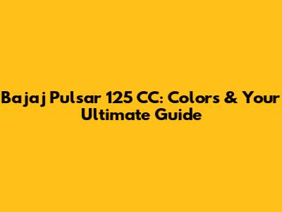 Bajaj Pulsar 125 CC: Colors & Your Ultimate Guide