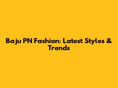 Baju PN Fashion: Latest Styles & Trends