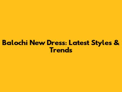 Balochi New Dress: Latest Styles & Trends
