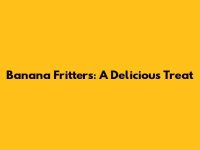 Banana Fritters: A Delicious Treat