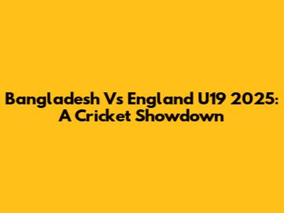 Bangladesh Vs England U19 2025: A Cricket Showdown