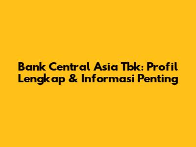 Bank Central Asia Tbk: Profil Lengkap & Informasi Penting