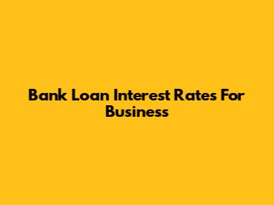 Bank Loan Interest Rates For Business