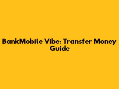 BankMobile Vibe: Transfer Money Guide