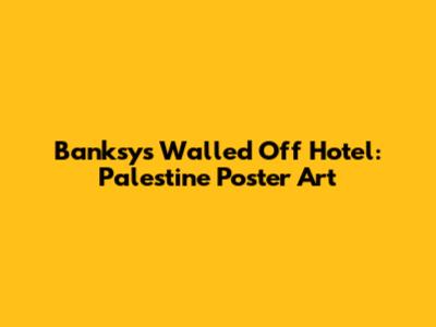 Banksy's Walled Off Hotel: Palestine Poster Art