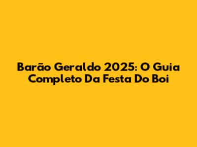 Barão Geraldo 2025: O Guia Completo Da Festa Do Boi