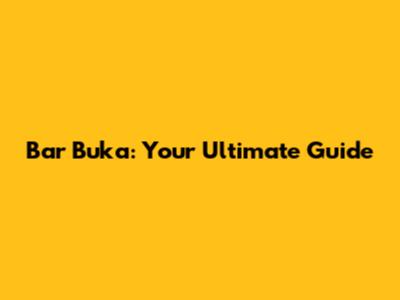 Bar Buka: Your Ultimate Guide