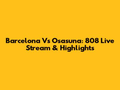 Barcelona Vs Osasuna: 808 Live Stream & Highlights