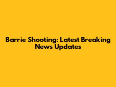 Barrie Shooting: Latest Breaking News Updates