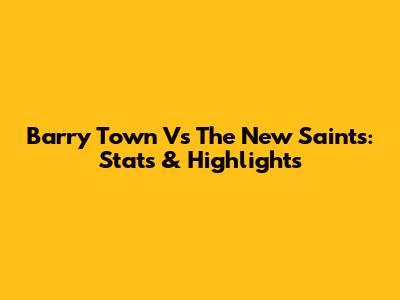Barry Town Vs The New Saints: Stats & Highlights