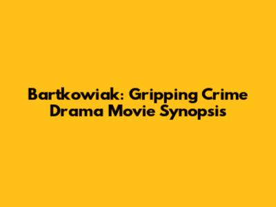 Bartkowiak: Gripping Crime Drama Movie Synopsis