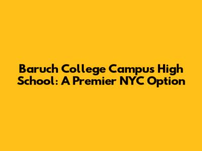 Baruch College Campus High School: A Premier NYC Option