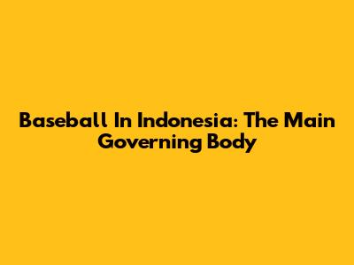 Baseball In Indonesia: The Main Governing Body