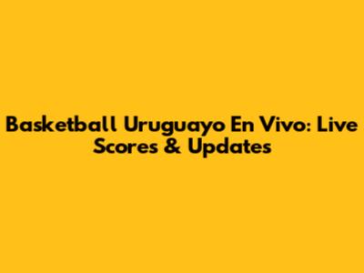 Basketball Uruguayo En Vivo: Live Scores & Updates
