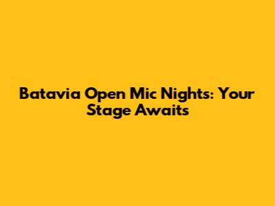 Batavia Open Mic Nights: Your Stage Awaits
