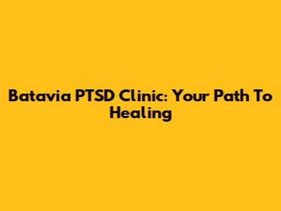 Batavia PTSD Clinic: Your Path To Healing