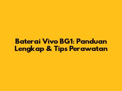 Baterai Vivo BG1: Panduan Lengkap & Tips Perawatan