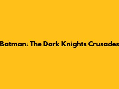 Batman: The Dark Knight's Crusades