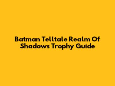 Batman Telltale Realm Of Shadows Trophy Guide