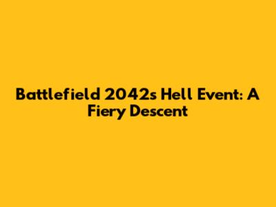 Battlefield 2042's Hell Event: A Fiery Descent