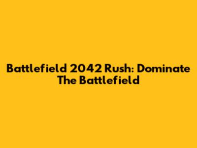 Battlefield 2042 Rush: Dominate The Battlefield