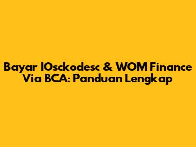 Bayar IOsckodesc & WOM Finance Via BCA: Panduan Lengkap