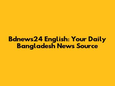Bdnews24 English: Your Daily Bangladesh News Source