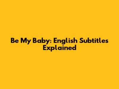 Be My Baby: English Subtitles Explained