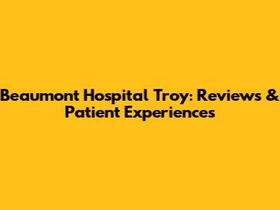 Beaumont Hospital Troy: Reviews & Patient Experiences
