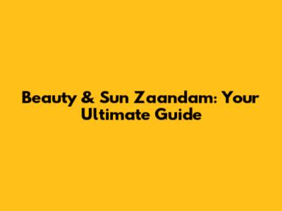 Beauty & Sun Zaandam: Your Ultimate Guide