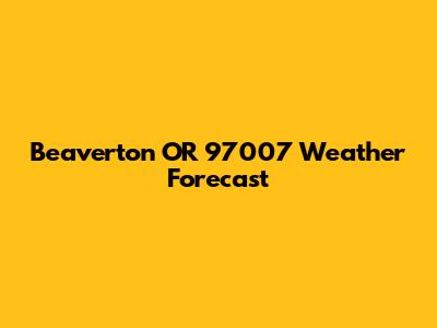 Beaverton OR 97007 Weather Forecast