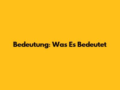 Bedeutung: Was Es Bedeutet