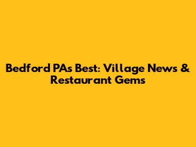 Bedford PA's Best: Village News & Restaurant Gems