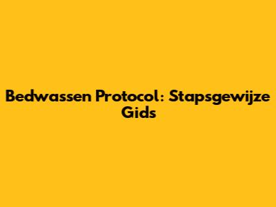 Bedwassen Protocol: Stapsgewijze Gids